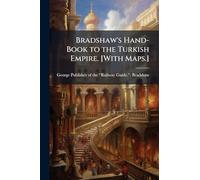 Bradshaw's Hand-Book to the Turkish Empire. [With Maps.]