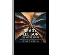 Brady Ellison The Master Archer: How did a small-town Arizona kid become the world's most dominant archer?