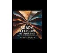 Brady Ellison The Master Archer: How did a small-town Arizona kid become the world's most dominant archer?