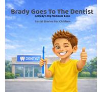 Brady Goes To The Dentist: Social Stories For Children (Brady’s Big Moments)