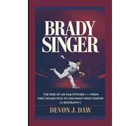 BRADY SINGER: The Rise of an MLB Pitcher - From First-Round Pick to Cincinnati Reds Starter (A Biography)
