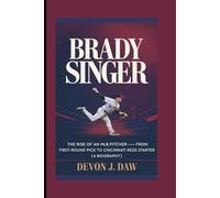 BRADY SINGER: The Rise of an MLB Pitcher - From First-Round Pick to Cincinnati Reds Starter (A Biography)