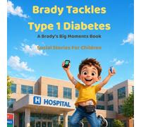 Brady Tackles Type 1 Diabetes: Social Stories for Children (Brady’s Big Moments)