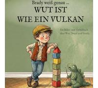 Brady weiß genau ... Wut ist wie ein Vulkan: Ein Bilder- und Vorlesebuch über Wut, Druck und Ventile.: 1