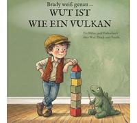 Brady weiß genau … WUT IST WIE EIN VULKAN: Ein Bilder- und Vorlesebuch über Wut, Druck und Ventile.