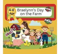 Braelynn's Day On The Farm: Ages 4-8: Story About My Granddaughter Visiting A Farm; Adventures And Discoveries On A Farm; Kids Lessons About A Farm (Books about Braelynn's Adventures though life.)