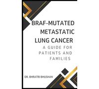 BRAF Mutated Metastatic Lung Cancer: A Guide for Patients and Families (Lung Cancer Essentials: Expert Guides for Patients & Families)