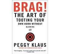 Brag!: The Art of Tooting Your Own Horn Without Blowing It