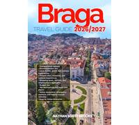 BRAGA TRAVEL GUIDE 2026/2027: From Arrival to Departure, a Well-Detailed Guide to Help You Know BRAGA in Half the Time with Easy Itineraries, Local ... Budget Advice, and Top Attractions.
