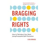 Bragging Rights: How to Talk About Your Work Using Purposeful Self-Promotion