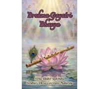 Brahma Gayatri Bhasya: Explanation of the Brahma-Gayatri Mantra: From the Song of Krishna's Flute to the Srimad-Bhagavatam and Radha-dasyam