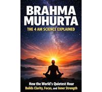 Brahma Muhurta - The 4 AM Science Explained: How the World’s Quietest Hour Builds Clarity, Focus, and Inner Strength