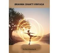 Brahma Shakti Vinyasa: The Flow Of Enduring Life