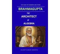 Brahmagupta -The architect of algebra: The sage of numbers and stars (The Ancient Indian mathematicians and astronomy series: the sage of science)
