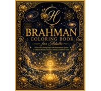 Brahman Coloring Book for Adults: 75 Sacred Coloring Pages with Inspirational Quotes on Ultimate Reality, Oneness, Infinity, and Divine Unity (Hindus ... Dharma, Karma, Samsara, Moksha, and Brahman)