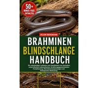 BRAHMINEN-BLINDSCHLANGE HANDBUCH: Ein vollständiger Leitfaden zum Verständnis von Verhalten, unterirdischen Lebensräumen, Ernährungsgewohnheiten, ... und ökologischer Bedeutung