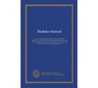 Brahms festival: given by the Symphony Society of New York, Walter Damrosch, conductor, and the Oratorio Society of New York, Frank Damrosch, ... 27, 29 and 30th, 1912, Carnegie Music Hall
