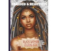 BRAIDED & BEAUTIFUL BLACK WOMEN COLORING BOOK: A Coloring Book Celebrating Black Women’s Hairstyles, Culture, and Power