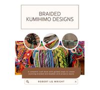 Braided Kumihimo Designs: A complete craft book with guided steps to create stunning braided and beaded cord projects easily