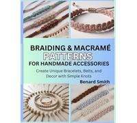 Braiding & Macramé Patterns for Handmade Accessories: Create Unique Bracelets, Belts, and Decor with Simple Knots