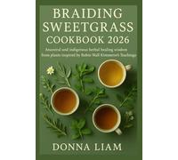BRAIDING SWEETGRASS COOKBOOK 2026: Ancestral and indigenous herbal healing wisdom from plants inspired by Robin Wall Kimmerer’s Teachings