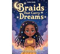Braids That Carry Dreams: Empowering Black Kids Through Magical Hair Stories of Strength and Self-Love: A Storybook of Braided Beauty, Heritage, and Hope