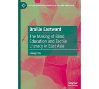 Braille Eastward: The Making of Blind Education and Tactile Literacy in East Asia (Palgrave Studies in Disability in Asia and the Pacific)
