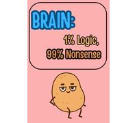 Brain: 1% Logic, 99% Nonsense: A Journal for Brilliantly Dumb Ideas