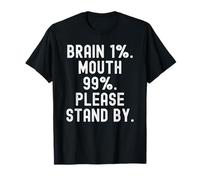 Brain 1 Mouth 99 Please Stand by Witty Men Women Camiseta