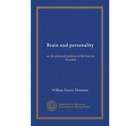 Brain and personality: or, the physical relations of the brain to the mind
