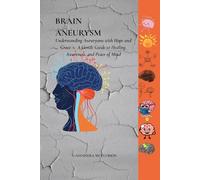 Brain Aneurysm: Understanding Aneurysms with Hope and Grace - A Gentle Guide to Healing, Awareness, and Peace of Mind (Remedies for Health Complications Series)