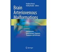 Brain Arteriovenous Malformations: Pathogenesis, Epidemiology, Diagnosis, Treatment and Outcome