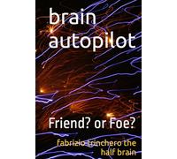 brain autopilot: Friend? or Foe? (Notes from a Half-Brain Explorer the half brain fabrizio trinchero)