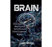 BRAIN: Biological Replicant Artificial Intelligence Nodes (The B.R.A.I.N. Trilogy)