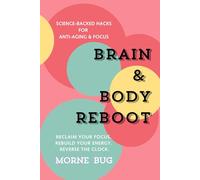 Brain & Body Reboot: Science-Backed Hacks for Anti-Aging & Focus: A 30-Day Plan to Reclaim Focus, Energy, and a Younger You - Backed by Science