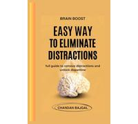Brain Boost: Easy Ways to Eliminate Distractions.: full guide to remove distractions and unlock dopamine.