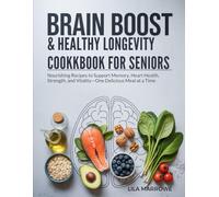 Brain Boost & Healthy Longevity Cookbook for Seniors: Nourishing Recipes to Support Memory, Heart Health, Strength, and Vitality-One Delicious Meal at a Time