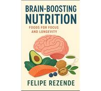 Brain-Boosting Nutrition: Foods for Focus and Longevity (Healing Foods: Nourishing Your Body Naturally)