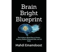 Brain Bright Blueprint: The Evidence-Based Plan to Protect Memory, Reduce Dementia Risk, and Act Early