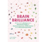 Brain Brilliance: 60 Nourishing Recipes And A Nutritional Toolkit For Dyslexia, Dyspraxia, ADHD, Autism and All Neurodivergent Kids