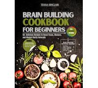 Brain Building Cookbook for Beginners: 50+ Delicious Recipes to Boost Focus, Memory, and Mental Clarity Naturally
