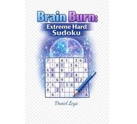 Brain Burn: Extreme Hard Sudoku: Advanced Logic Puzzles for Serious Solvers