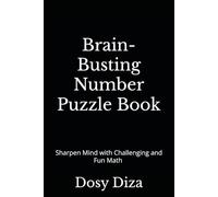 Brain-Busting Number Puzzle Book: Sharpen Your Mind with Challenging and Fun Math Puzzles for All Ages