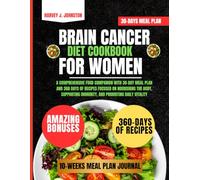Brain Cancer Diet Cookbook For Women: A Comprehensive Food Companion with 30-Day Meal Plan and 360 Days of Recipes Focused on Nourishing the Body, ... AND GUIDE NUTRITION COOKBOOK TASTY SERIES)