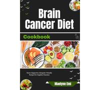 Brain Cancer Diet Cookbook: Neuro-Supportive, Ketogenic-Friendly Recipes For Cognitive Function