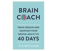 Brain Coach: Train, Regain and Maintain Your Mental Agility in 40 Days