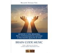 Brain code. Musiche e toni binaurali per il potenziamento mentale e una nuova qualità di vita. Con CD-Audio
