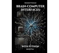 Brain-Computer Interfaces: Programming Real-Time Neural Interaction Systems With Python (Genesis Protocol: Next Generation Technology for Biological and Life Sciences)