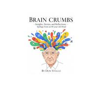 Brain Crumbs: Insights, Stories, and Reflections - The Spillage from an 80-year-old Head