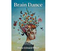 Brain Dance: My Journey with Invisible Illness, Second Chances, and the Wonders of Applied Neuroscience